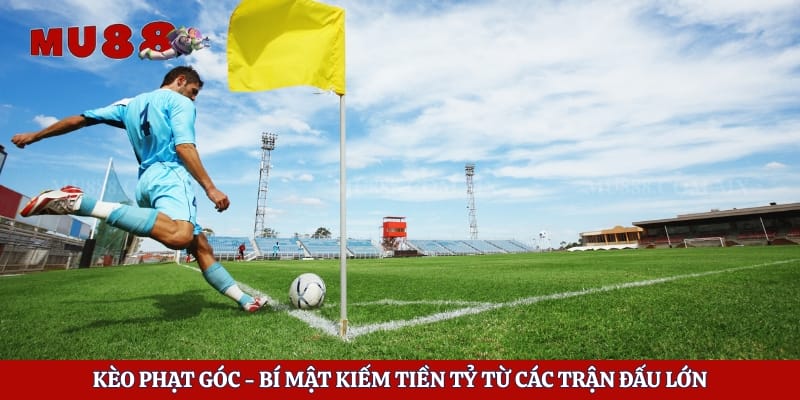 Kèo Phạt Góc - Bí Mật Kiếm Tiền Tỷ Từ Các Trận Đấu Lớn 1 Kèo Phạt Góc - Bí Mật Kiếm Tiền Tỷ Từ Các Trận Đấu Lớn